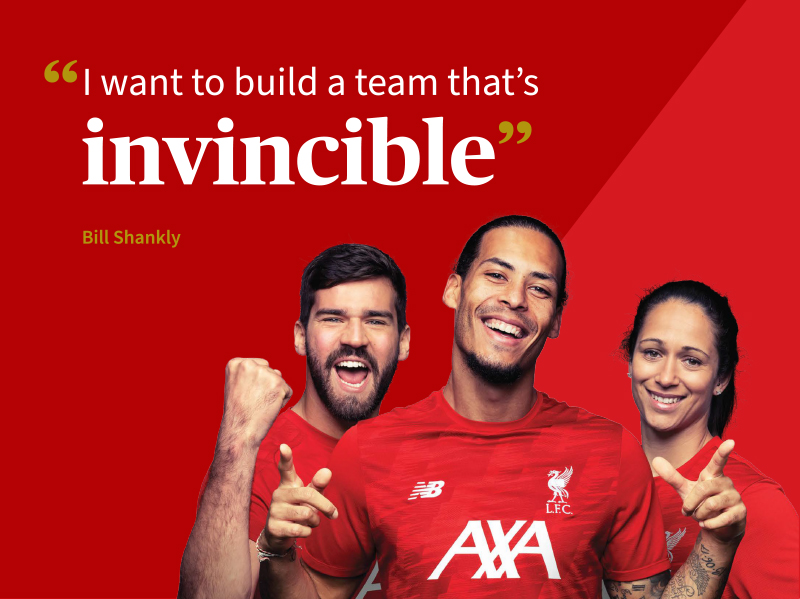 "We want to build a team that's invincible." Bill Shankly